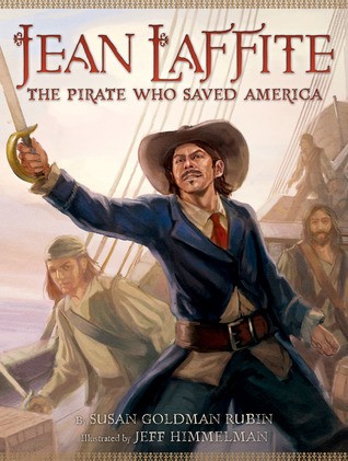 Jean Laffite: The Pirate Who Saved America by Susan Goldman Rubin and Jeff Himmelman