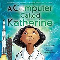 A Computer Called Katherine by Suzanne Slade, illustrated by Veronica Miller Jamison