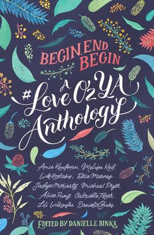 Begin, End, Begin: A #LoveOzYA Anthology edited by Danielle Binks