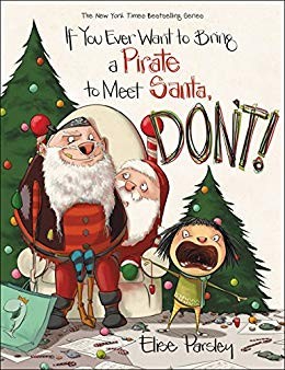 If You Ever Want to Bring a Pirate to Meet Santa, Don’t! by Elise Parsley