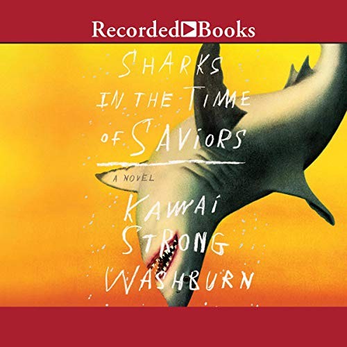 Sharks in the Time of Saviors by Kawai Strong Washburn, read by Jolene Kim, Kaleo Griffith, G. K. Bowen, and Tui Asau