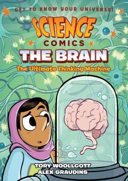 Science Comics: The Brain: The Ultimate Thinking Machine by Tory Woollcott, Illustrated by Alex Graudins