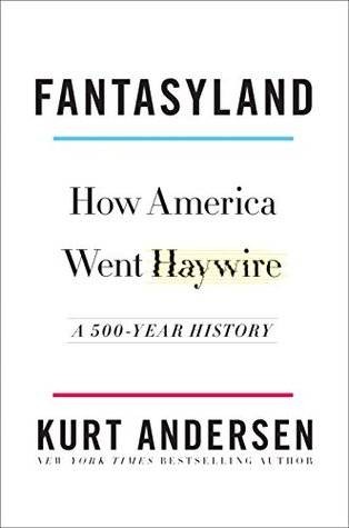 Fantasyland: How America Went Haywire: A 500-Year History by Kurt Andersen