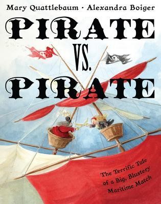 Pirate vs. Pirate: The Terrific Tale of a Big, Blustery Maritime Match by Mary Quattlebaum and Alexandra Boiger