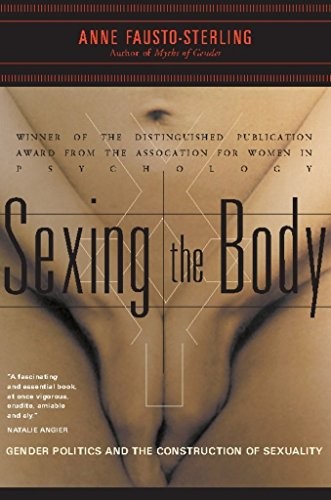 Sexing the Body: Gender Politics and the Construction of Sexuality by Anne Fausto-Sterling