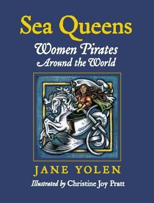 Sea Queens: Women Pirates Around the World by Jane Yolen and Christine Joy Pratt