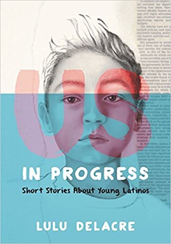 Us, in Progress: Short Stories About Young Latinos by Lulu Delacre