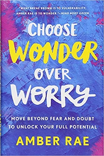 Choose Wonder Over Worry: Move Beyond Fear and Doubt to Unlock Your Full Potential by Amber Rae