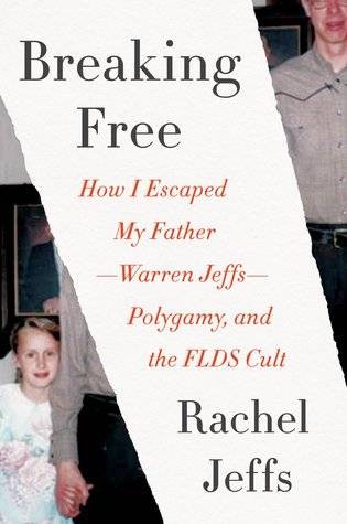 Breaking Free: How I Escaped Polygamy, the FLDS Cult, and My Father, Warren Jeffs by Rachel Jeffs