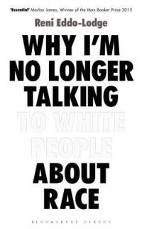 Why I’m No Longer Talking To White People About Race by Reni Eddo-Lodge