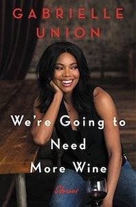 We’re Going to Need More Wine: Stories That are Funny, Complicated, and True by Gabrielle Union