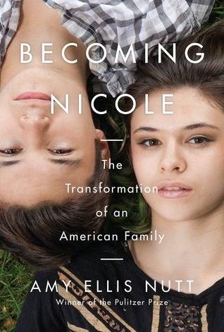 Becoming Nicole: The Transformation of an American Family by Amy Ellis Nutt