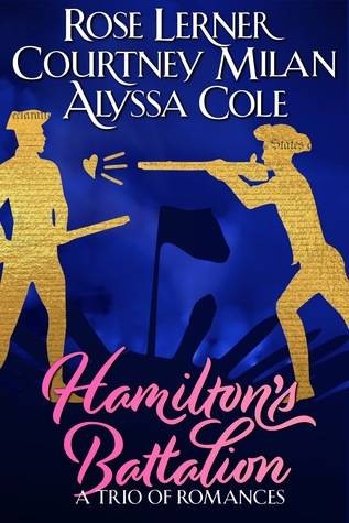 Hamilton’s Battalion: A Trio of Romances by Rose Lerner, Courtney Milan, and Alyssa Cole