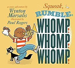 Squeak, Rumble, Whomp, Whomp, Whomp by Wynton Marsalis, Illustrated by Paul Rogers