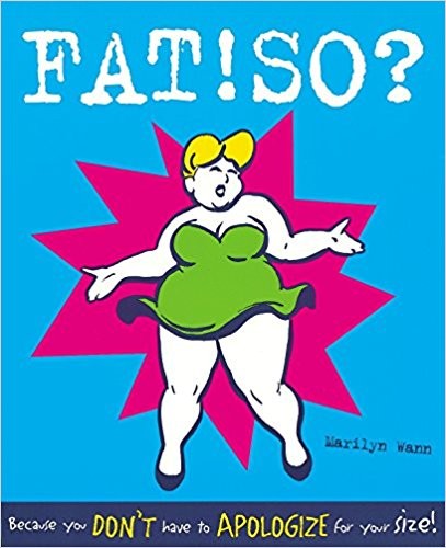 FAT!SO?: Because You Don’t have to Apologize for Your Size by Marilyn Wann