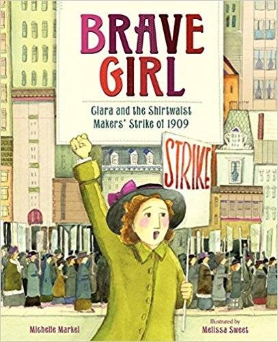 Brave Girl: Clara and the Shirtwaist Makers’ Strike of 1909 by Michelle Markel, illustrated by Melissa Sweet