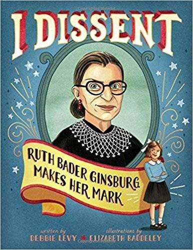 I Dissent: Ruth Bader Ginsberg Makes Her Mark by Debbie Levy, illustrated by Elizabeth Baddeley