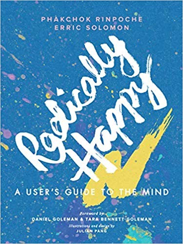 Radically Happy: A User’s Guide to the Mind by Phakchok Rinpoche and Erric Solomon