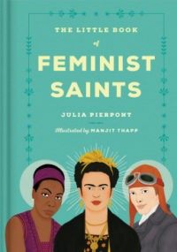 The Little Book of Feminist Saints by Julia Pierpont, Manjit Thapp (Illustrator) (208 pages)